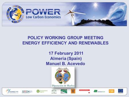 POLICY WORKING GROUP MEETING ENERGY EFFICIENCY AND RENEWABLES 17 February 2011 Almeria (Spain) Manuel B. Acevedo.