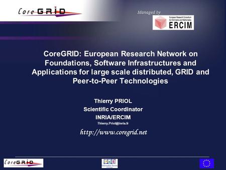 CoreGRID: European Research Network on Foundations, Software Infrastructures and Applications for large scale distributed, GRID and Peer-to-Peer Technologies.