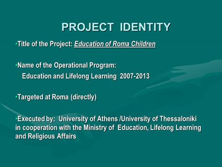 PROJECT IDENTITY Title of the Project: Education of Roma Children Title of the Project: Education of Roma Children Name of the Operational Program: Name.