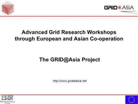 Advanced Grid Research Workshops through European and Asian Co-operation The Project