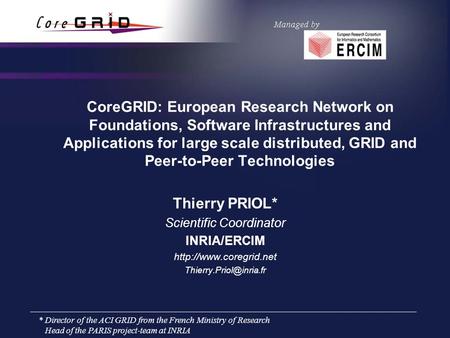 CoreGRID: European Research Network on Foundations, Software Infrastructures and Applications for large scale distributed, GRID and Peer-to-Peer Technologies.