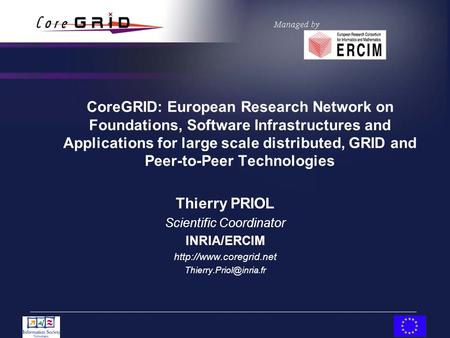 CoreGRID: European Research Network on Foundations, Software Infrastructures and Applications for large scale distributed, GRID and Peer-to-Peer Technologies.