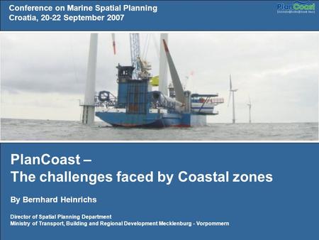 Conference on Marine Spatial Planning Croatia, 20-22 September 2007 PlanCoast – The challenges faced by Coastal zones By Bernhard Heinrichs Director of.