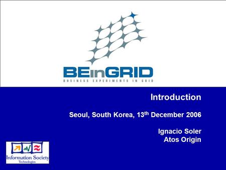 Introduction Seoul, South Korea, 13 th December 2006 Ignacio Soler Atos Origin.