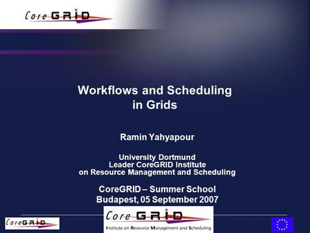 Workflows and Scheduling in Grids Ramin Yahyapour University Dortmund Leader CoreGRID Institute on Resource Management and Scheduling CoreGRID – Summer.