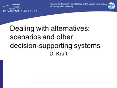 Institute for Chemistry and Biology of the Marine Environment WG Integrative Modelling Dealing with alternatives: scenarios and other decision-supporting.