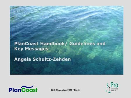 20th November 2007 / Berlin PlanCoast Handbook/ Guidelines and Key Messages Angela Schultz-Zehden.