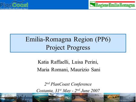 Emilia-Romagna Region (PP6) Project Progress Katia Raffaelli, Luisa Perini, Maria Romani, Maurizio Sani 2 nd PlanCoast Conference Costanta, 31 st May -