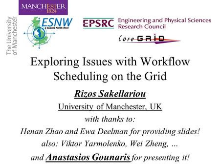 Exploring Issues with Workflow Scheduling on the Grid Rizos Sakellariou University of Manchester, UK with thanks to: Henan Zhao and Ewa Deelman for providing.