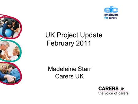 UK Project Update February 2011 Madeleine Starr Carers UK.