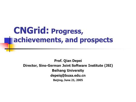 CNGrid: Progress, achievements, and prospects Prof. Qian Depei Director, Sino-German Joint Software Institute (JSI) Beihang University