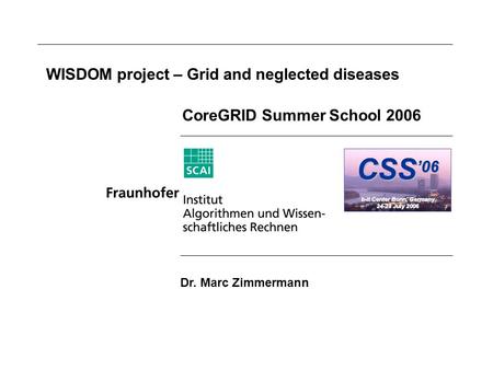 WISDOM project – Grid and neglected diseases CoreGRID Summer School 2006 Dr. Marc Zimmermann.