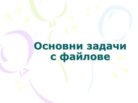 Основни задачи с файлове. 1. Създаване на файл с фиксиран брой записи Program p1; Type Fl=file of real; Var F:Fl; T:real; I,N:integer; Begin Write(N=);