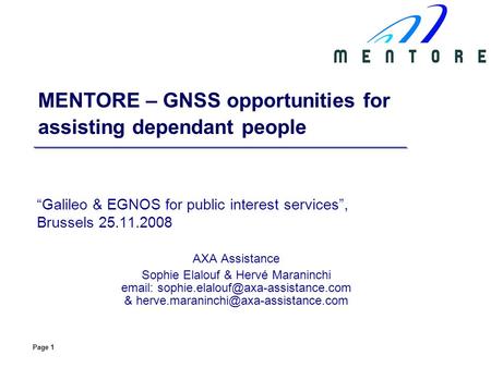 Page 1 MENTORE – GNSS opportunities for assisting dependant people Galileo & EGNOS for public interest services, Brussels 25.11.2008 AXA Assistance Sophie.