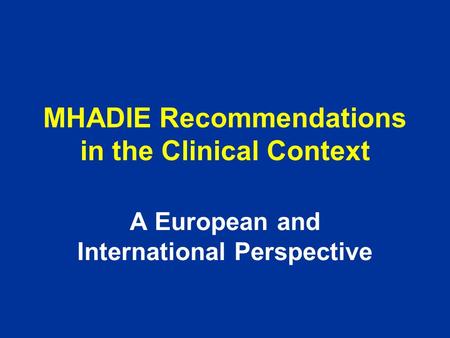 MHADIE Recommendations in the Clinical Context A European and International Perspective.