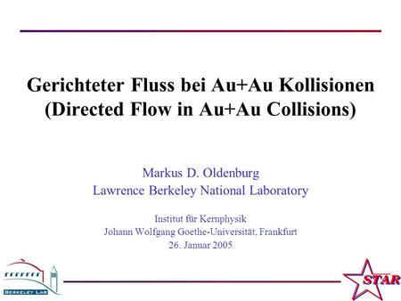 M. Oldenburg Johann Wolfgang Goethe-Universität Frankfurt, Januar 2005 1 Gerichteter Fluss bei Au+Au Kollisionen (Directed Flow in Au+Au Collisions) Markus.