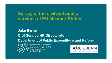 Survey of the civil and public services of EU Member States Jake Byrne Civil Service HR Directorate Department of Public Expenditure and Reform.