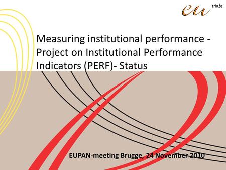 Measuring institutional performance - Project on Institutional Performance Indicators (PERF)- Status EUPAN-meeting Brugge, 24 November 2010.