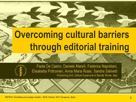 1 METM10: Facilitating knowledge transfer 28-30 October 2010 Tarragona, Spain 1 Paola De Castro, Daniela Marsili, Federica Napolitani, Elisabetta Poltronieri,