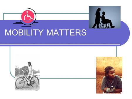 MOBILITY MATTERS. MOBILITY MEANS Education Access to healthcare Community involvement Employment opportunities Information and awareness I CAN, rather.