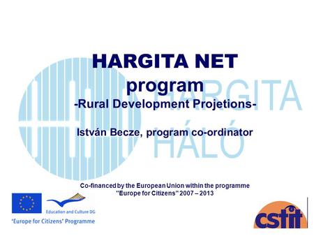 HARGITA NET program -Rural Development Projetions- István Becze, program co-ordinator Co-financed by the European Union within the programme Europe for.