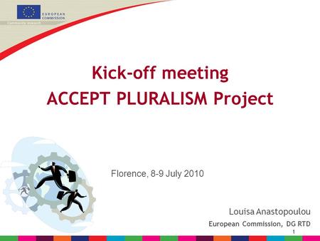 1 Kick-off meeting ACCEPT PLURALISM Project Louisa Anastopoulou European Commission, DG RTD Florence, 8-9 July 2010.