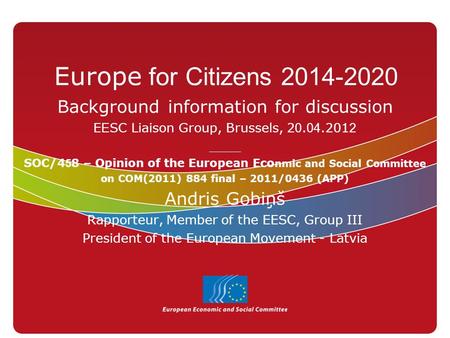 Europe for Citizens 2014-2020 Background information for discussion E E SC Liaison Group, Brussels, 2 0. 04.201 2 ____ SOC/4 5 8 – Opinion of the European.