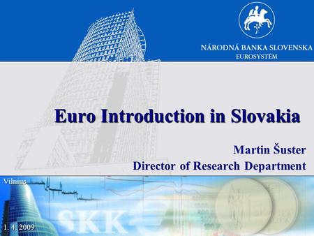 1. 4. 2009 Vilnius Euro Introduction in Slovakia Martin Šuster Director of Research Department.