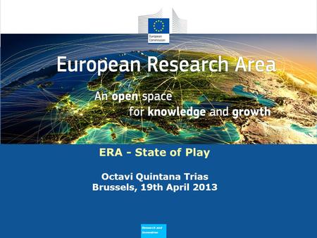 Research and Innovation Why does ERA Need to Flourish ERA - State of Play Octavi Quintana Trias Brussels, 19th April 2013.