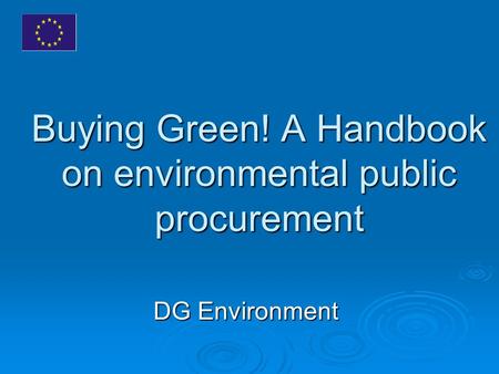 Buying Green! A Handbook on environmental public procurement Buying Green! A Handbook on environmental public procurement DG Environment.