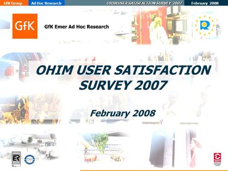 February 2008 GfK GroupAd Hoc Research OHIM USER SATISFACTION SURVEY 2007 ER- 0484/1/00 OHIM USER SATISFACTION SURVEY 2007 February 2008.