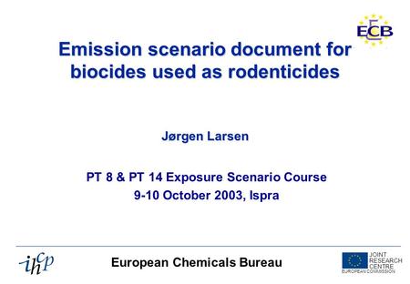 JOINT RESEARCH CENTRE EUROPEAN COMMISSION European Chemicals Bureau Emission scenario document for biocides used as rodenticides Jørgen Larsen PT 8 & PT.