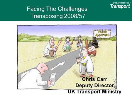 Facing The Challenges Transposing 2008/57 Chris Carr Deputy Director UK Transport Ministry.