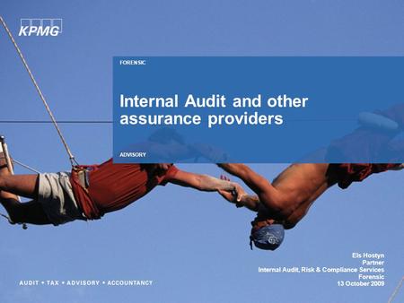 Els Hostyn Partner Internal Audit, Risk & Compliance Services Forensic 13 October 2009 FORENSIC ADVISORY Internal Audit and other assurance providers.