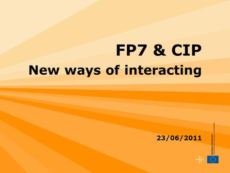 FP7 & CIP New ways of interacting 23/06/2011. 2 Ways of interacting - Topics Part 1 :The Research Participant Portal (PP) –Roles and Access Management.