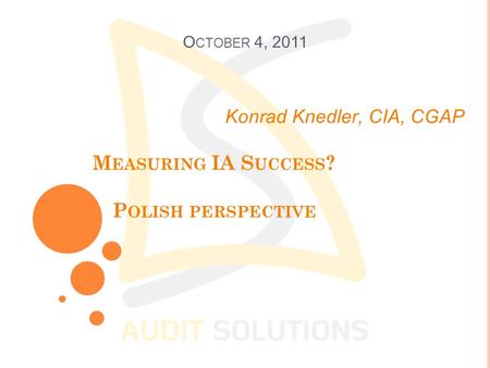 M EASURING IA S UCCESS ? P OLISH PERSPECTIVE Konrad Knedler, CIA, CGAP O CTOBER 4, 2011.