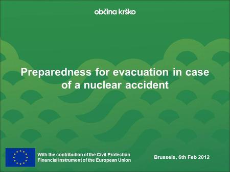 With the contribution of the Civil Protection Financial Instrument of the European Union Preparedness for evacuation in case of a nuclear accident Brussels,