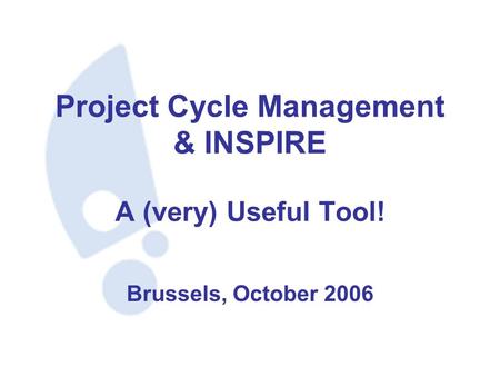 Project Cycle Management & INSPIRE A (very) Useful Tool! Brussels, October 2006.