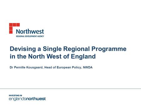 Devising a Single Regional Programme in the North West of England Dr Pernille Kousgaard, Head of European Policy, NWDA.