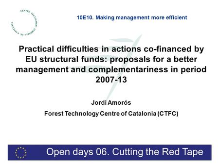 Open days 06. Cutting the Red Tape Practical difficulties in actions co-financed by EU structural funds: proposals for a better management and complementariness.