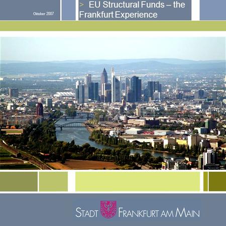 > EU Structural Funds – the Frankfurt Experience Oktober 2007.