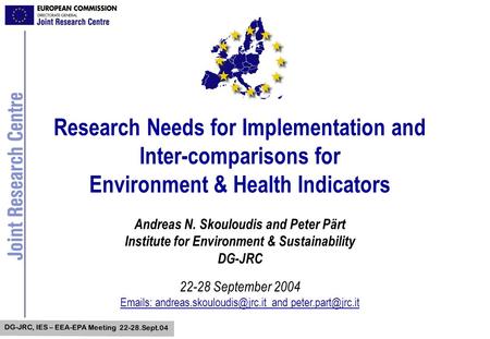 DG-JRC, IES – EEA-EPA Meeting 22-28.Sept.04 Research Needs for Implementation and Inter-comparisons for Environment & Health Indicators Andreas N. Skouloudis.