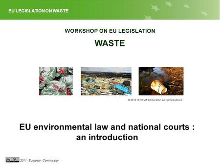 EU LEGISLATION ON WASTE 2011- European Commission WORKSHOP ON EU LEGISLATION WASTE © 2010 Microsoft Corporation. All rights reserved. EU environmental.