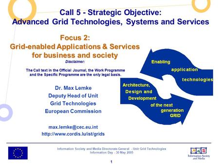 Information Society and Media Directorate-General - Unit Grid Technologies Information Day - 30 May 2005 1 Call 5 - Strategic Objective: Advanced Grid.