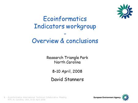 TECHNICAL COLLABORATIVE INDICATORS WORKGROUP 1 - Ecoinformatics International Technical Collaborative Meeting RTP, N. Carolina, USA, 8-10 April 2008 Ecoinformatics.