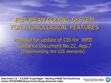 Date/ event: 3.9. – 4.9.2009 / Copenhagen – Meeting of WISE Technical Group Author: ETCW/IWRS (Zupan Vrenko Dunja, Globevnik Lidija) EUROPEAN CODING SYSTEM.