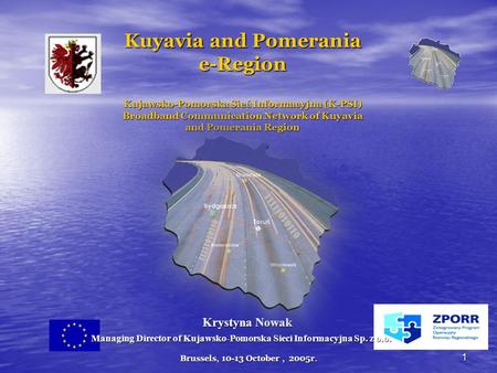 Brussels, 10-13 October, 2005r. 1 Kuyavia and Pomerania e-Region Kujawsko-Pomorska Sieć Informacyjna (K-PSI) Broadband Communication Network of Kuyavia.