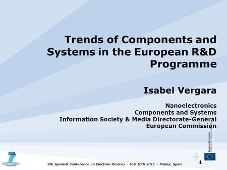 Trends of Components and Systems in the European R&D Programme Isabel Vergara Nanoelectronics Components and Systems Information Society & Media Directorate-General.