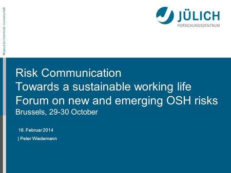 16. Februar 2014 Mitglied der Helmholtz-Gemeinschaft Risk Communication Towards a sustainable working life Forum on new and emerging OSH risks Brussels,