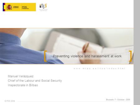 [ ] w w w. m t a s. e s / i t s s / i n d e x.h t m l © ITSS 2008 Preventing violence and harassment at work Manuel Velázquez Chief of the Labour and Social.